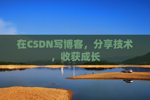 在CSDN写博客，分享技术，收获成长